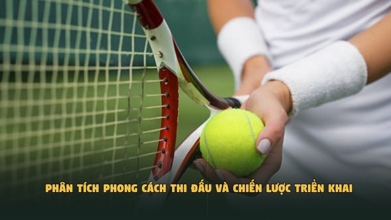 Phân tích phong cách thi đấu và chiến lược triển khai