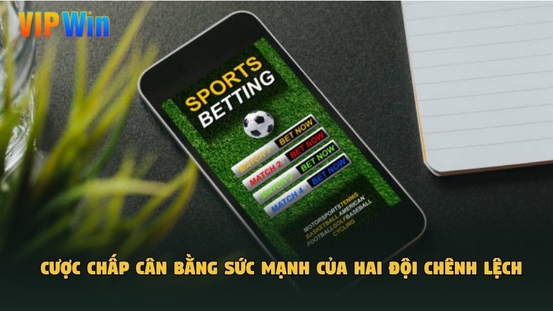 Cược chấp cân bằng sức mạnh của hai đội chênh lệch